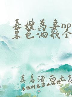 长嫂为妻npn暮色酒歌全文