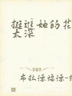 挺进她的花苞啊太深