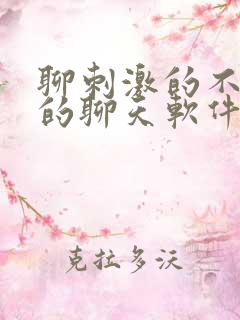 聊刺激的不封号的聊天软件免费