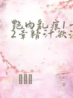 艳肉乱痕1一12章精汁欲液