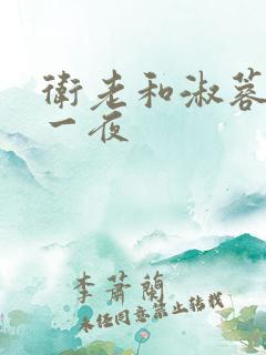 卫老和淑蓉销魂一夜