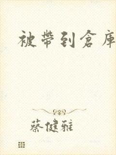 被带到仓库糟蹋