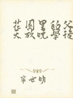 花园里的父爱有天放晚学后