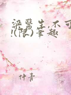 梁医生,不可以!(限)笔趣