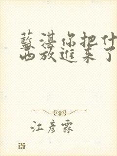 蓝湛你把什么东西放进来了微博