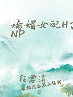 娇媚女配H高汁NP