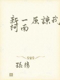 新一原谅我爱上柯南