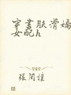 穿书肤滑娇软糯女配h