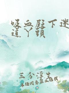 吸血殿下迷吻霸道丫头