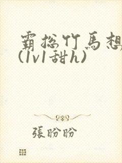 霸总竹马想啪我(1v1甜h)