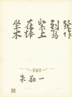 坐在紫到发黑的木棒上写作业