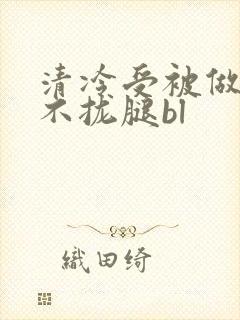 清冷受被做得合不拢腿bl