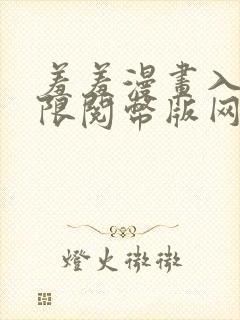 羞羞漫画入口无限阅币版网页在线阅读