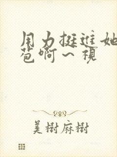 用力挺进她的花苞啊～视