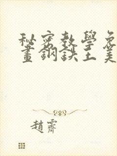 秘密教学免费漫画钢铁王美娜赞