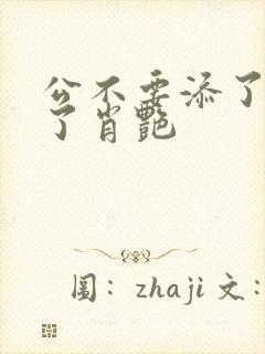 公不要添了要流了肖艳