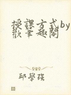 授课方式by清欢笔趣阁