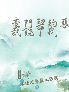 豪门契约恶魔总裁饶了我