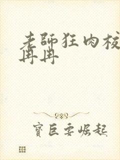 老师狂肉校花h冉冉