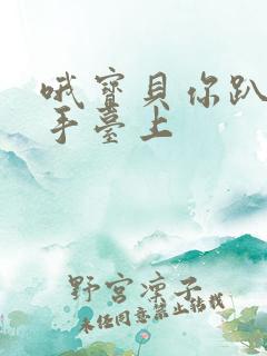 哦宝贝你趴在洗手台上