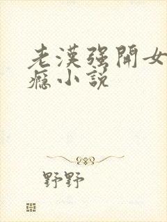 老汉强开女娃过瘾小说