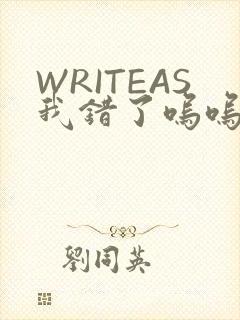 WRITEAS我错了呜呜不打