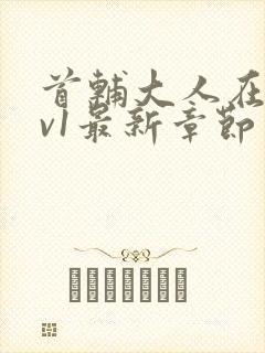 首辅大人在上1v1最新章节