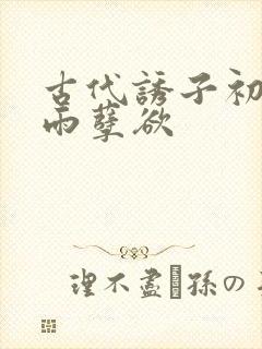 古代诱子初尝云雨孽欲