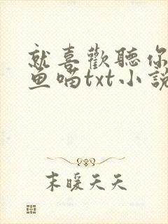 就喜欢听你叫烤鱼喵txt小说