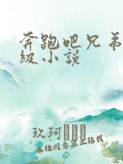 奔跑吧兄弟限制级小说