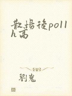 散场后po11h高
