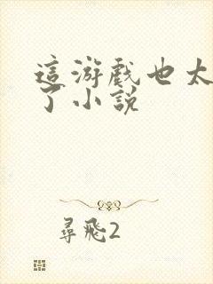 这游戏也太真实了小说