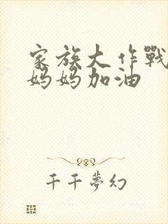 家族大作战爸爸妈妈加油