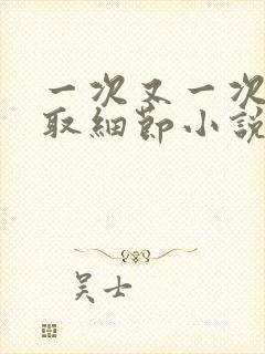 一次又一次的索取细节小说