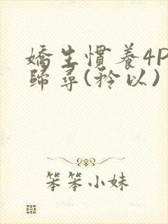 娇生惯养4PH归寻(矜以)