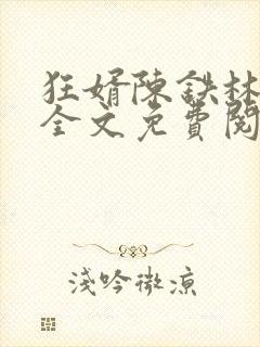 狂婿陈铁林清音全文免费阅读