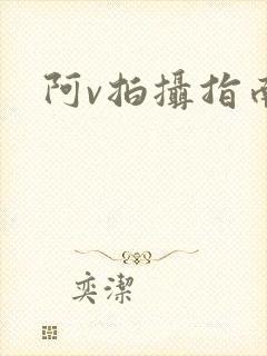 阿v拍摄指南