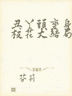 丑丫头变身美女校花大结局