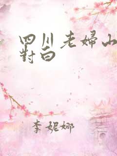 四川老妇山边性对白