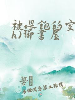 被喂饱的室友(h)御书屋