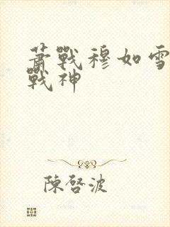 萧战穆如雪护国战神