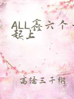 ALL鑫六个一起上
