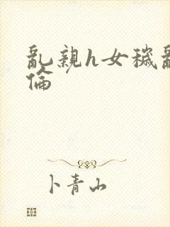 乱亲h女秽乱常伦