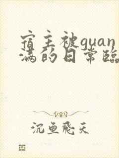 宿主被guan满的日常临安免费