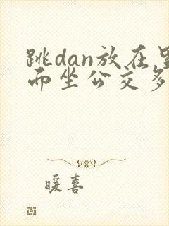 跳dan放在里面坐公交多人