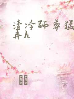 清冷师尊猛烈顶弄h