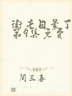 卫老日晕了淑蓉第9集免费