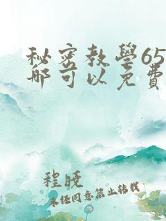 秘密教学65在哪可以免费阅读