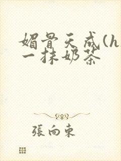 媚骨天成(h)一抹奶茶