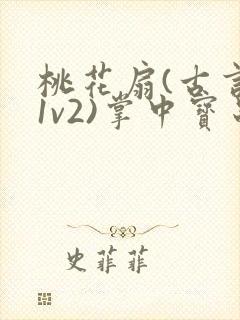 桃花扇(古言,1v2)掌中宝串串